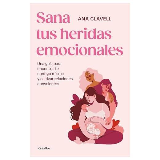 Sana tus heridas emocionales: Una guía para encontrarte contigo misma y cultivar relaciones conscientes