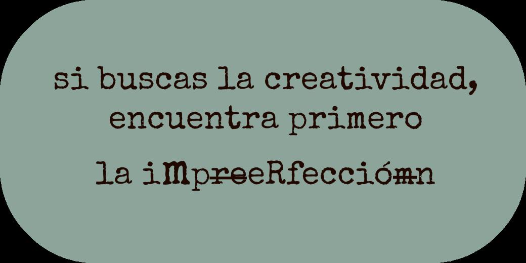 si buscas la creatividad encuentra la imperfeccion