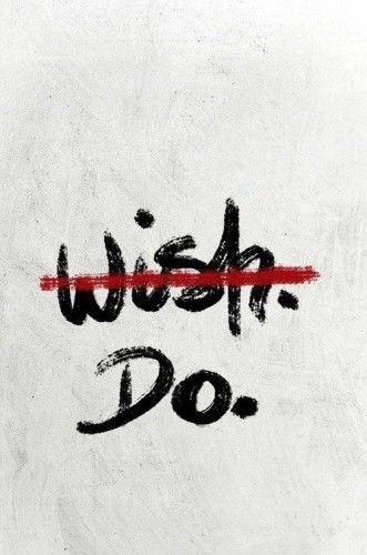 stop wishing and start doing