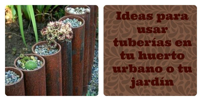 Ideas para usar tuberías en el huerto urbano