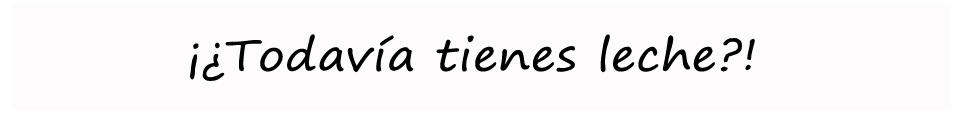 todaviatienesleche