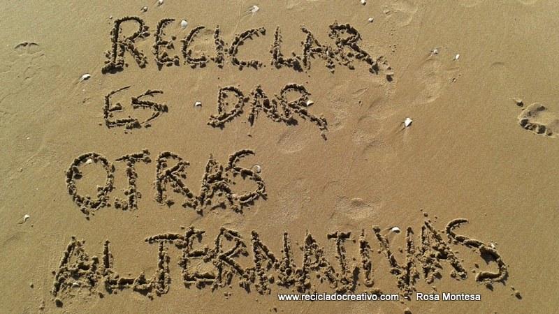 Reciclar es dar otras alternativas Reciclado Creativo Rosa Montesa