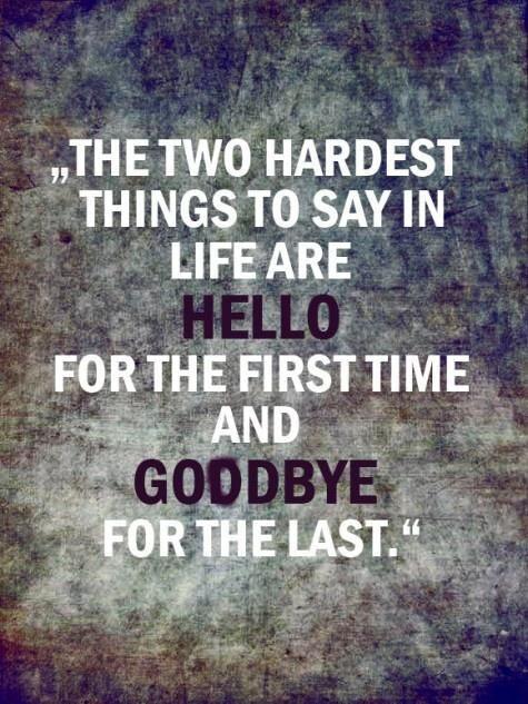 The-two-hardest-things-to-say-in-life-are-hello-for-the-first-time-and-goodbye-for-the-last