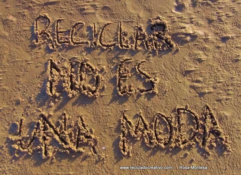 Reciclar no es una moda - es una responsabilidad. Reciclado Creativo. Rosa Montesa