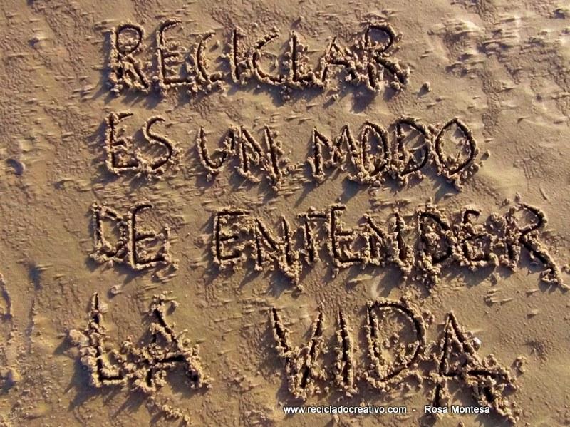 Reciclar es un modo de entender la vida Frases de Reciclado Creativo en la arena