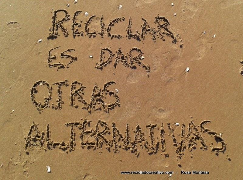 Reciclar es dar otras alternativas Reciclado Creativo Rosa Montesa