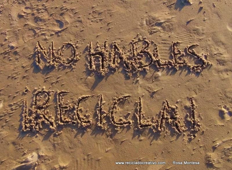 No hables, recicla Frases de Reciclado Creativo en la arena (1)