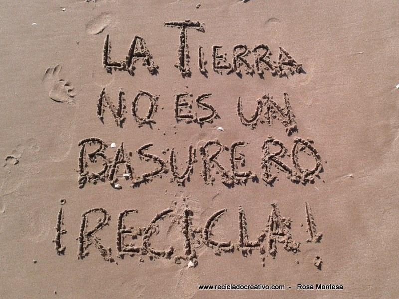 La Tierra no es un basurero, recicla Frases de Reciclado Creativo - Rosa Montesa